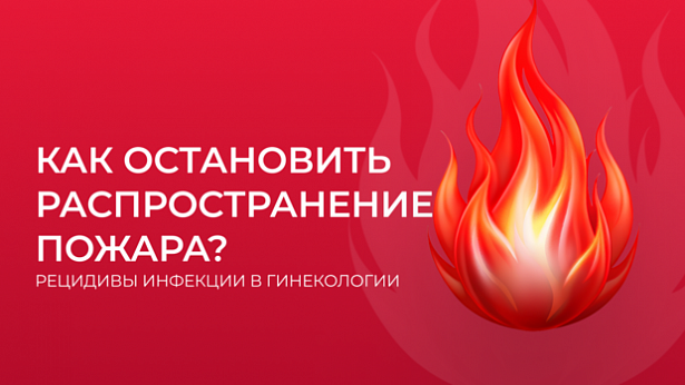 Как остановить распространение пожара? Рецидивы инфекции в гинекологии